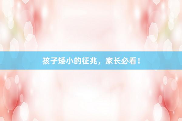 孩子矮小的征兆，家长必看！