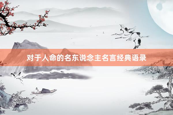 对于人命的名东说念主名言经典语录